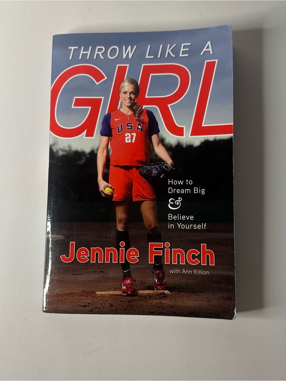 Throw Like a Girl: How to Dream Big & Believe in Yourself Jennie Finch Paperback